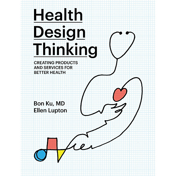 Health Design Thinking, Bon Ku, Ellen Lupton