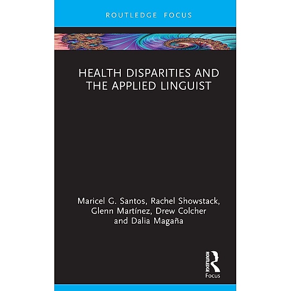 Health Disparities and the Applied Linguist, Maricel G. Santos, Rachel Showstack, Glenn Martínez, Drew Colcher, Dalia Magaña