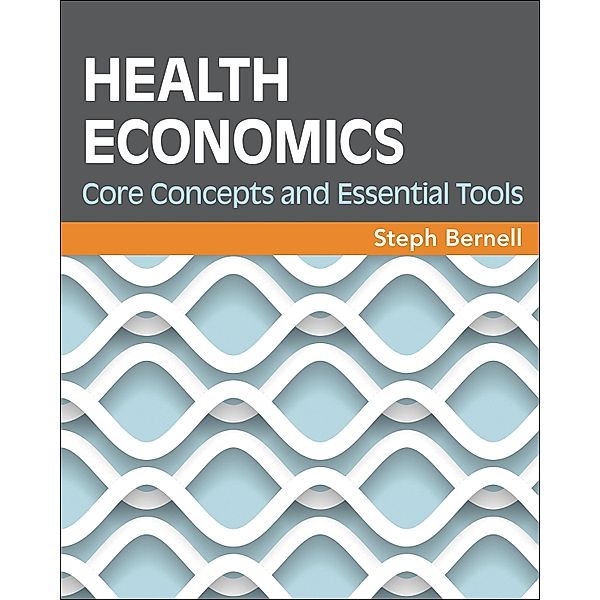 Health Economics: Core Concepts and Essential Tools, Steph Bernell