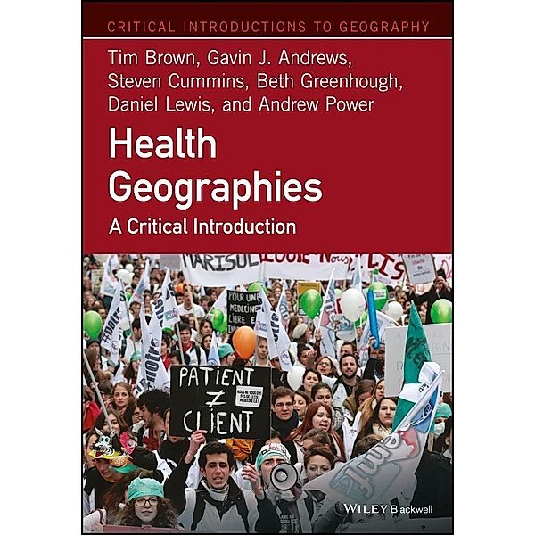 Health Geographies / Critical Introductions to Geography, Tim Brown, Gavin J. Andrews, Steven Cummins, Beth Greenhough, Daniel Lewis, Andrew Power