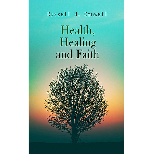 Health, Healing and Faith, Russell H. Conwell