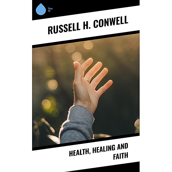 Health, Healing and Faith, Russell H. Conwell