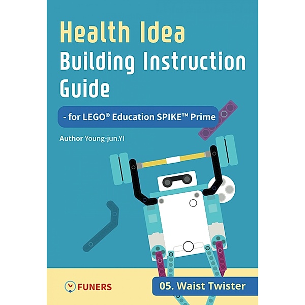 Health Idea Building Instruction Guide for LEGO® Education SPIKE(TM) Prime 05 Waist Twister / Health Idea Building Instruction Guide for LEGO® Education SPIKE(TM) Prime Bd.5, Young-jun Yi