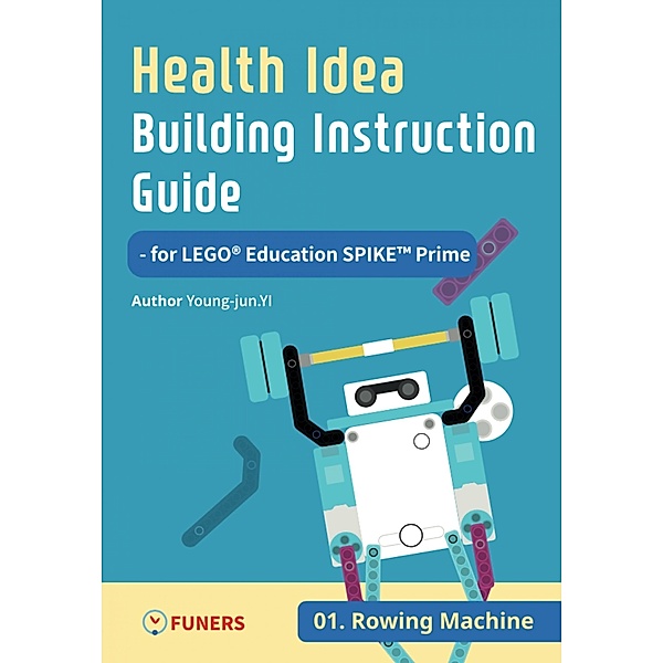 Health Idea Building Instruction Guide for LEGO® Education SPIKE(TM) Prime 01 Rowing Machine / Health Idea Building Instruction Guide for LEGO® Education SPIKE(TM) Prime Bd.1, Young-jun Yi