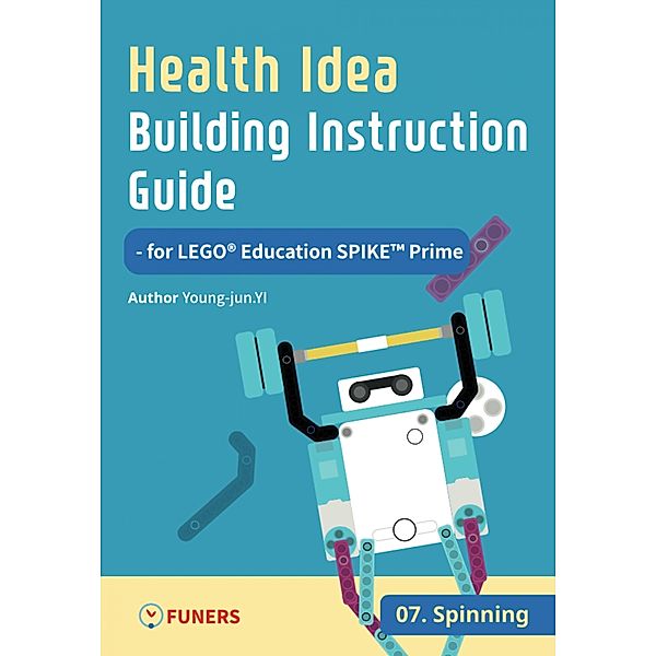 Health Idea Building Instruction Guide for LEGO® Education SPIKE(TM) Prime 07 Spinning / Health Idea Building Instruction Guide for LEGO® Education SPIKE(TM) Prime Bd.7, Young-jun Yi