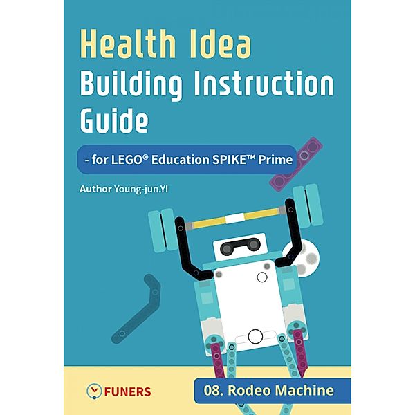 Health Idea Building Instruction Guide for LEGO® Education SPIKE(TM) Prime 08 Rodeo Machine / Health Idea Building Instruction Guide for LEGO® Education SPIKE(TM) Prime Bd.8, Young-jun Yi