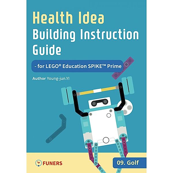 Health Idea Building Instruction Guide for LEGO® Education SPIKE(TM) Prime 09 Golf / Health Idea Building Instruction Guide for LEGO® Education SPIKE(TM) Prime Bd.9, Young-jun Yi