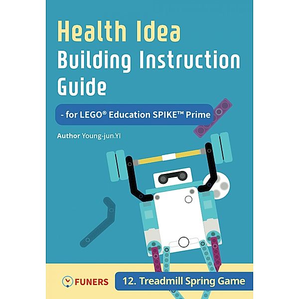 Health Idea Building Instruction Guide for LEGO® Education SPIKE(TM) Prime 12 Treadmill Spring Game / Health Idea Building Instruction Guide for LEGO® Education SPIKE(TM) Prime Bd.12, Young-jun Yi