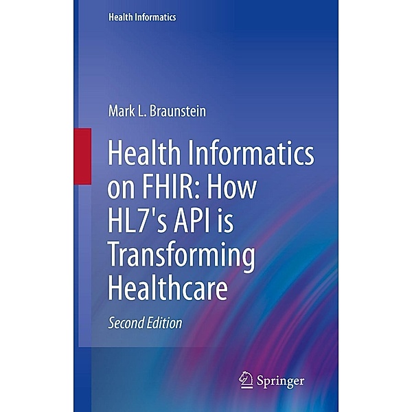Health Informatics on FHIR: How HL7's API is Transforming Healthcare / Health Informatics, Mark L. Braunstein