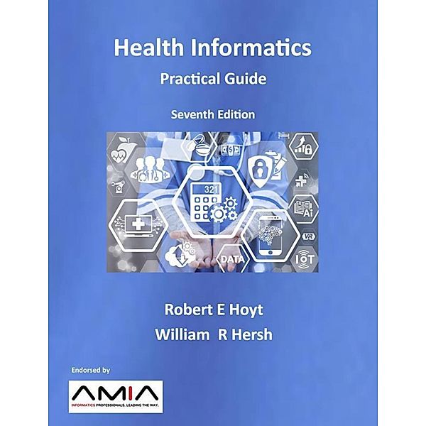 Health Informatics: Practical Guide, Seventh Edition, Robert E. Hoyt, William R. Hersh