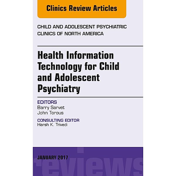 Health Information Technology for Child and Adolescent Psychiatry, An Issue of Child and Adolescent Psychiatric Clinics of North America, Barry Sarvet, John Torous