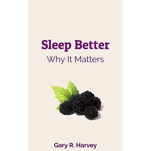 Health Insights: Sleep Better: Why It Matters (Health Insights, #4), Gary R. Harvey