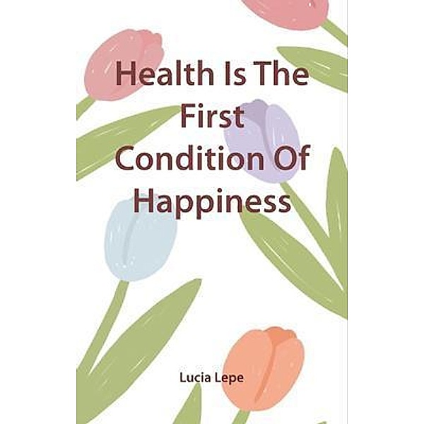 Health Is The First Condition Of Happiness, Lucia Lepe