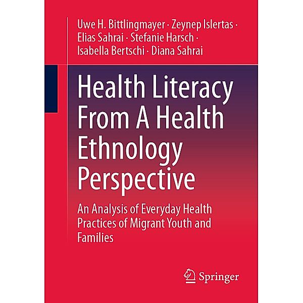 Health Literacy From A Health Ethnology Perspective, Uwe H. Bittlingmayer, Zeynep Islertas, Elias Sahrai, Stefanie Harsch, Isabella Bertschi, Diana Sahrai