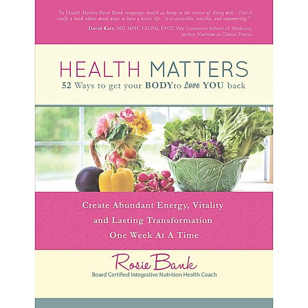 Health Matters: Fifty - Two Ways to Get Your Body to Love You Back, Rosie Bank