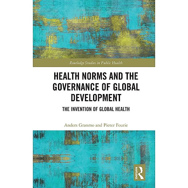 Health Norms and the Governance of Global Development, Anders Granmo, Pieter Fourie
