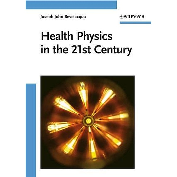Health Physics in the 21st Century, Joseph J. Bevelacqua