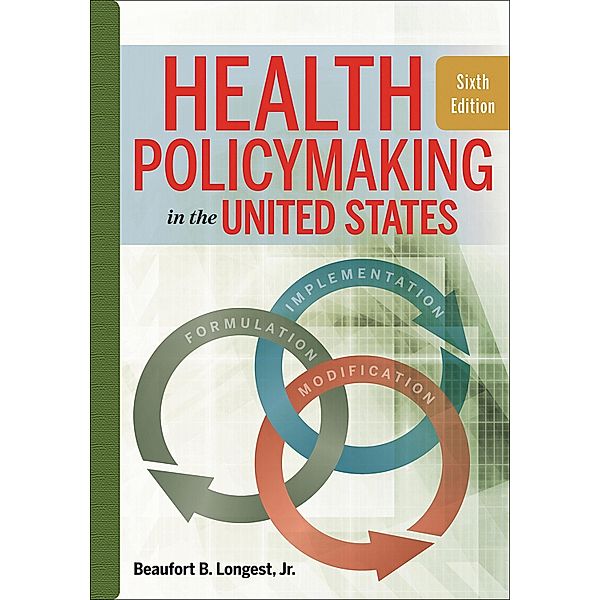 Health Policymaking in the United States, Sixth Edition, Beaufort Longest
