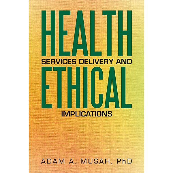 Health Services Delivery and Ethical Implications, Adam A. Musah