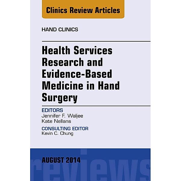 Health Services Research and Evidence-Based Medicine in Hand Surgery, An Issue of Hand Clinics, Jennifer Waljee