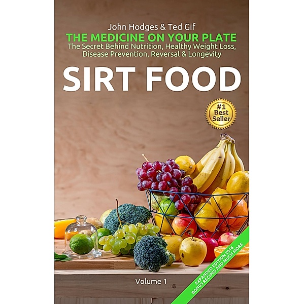 HEALTH: SIRT FOOD The Secret Behind Diet, Healthy Weight Loss, Disease Prevention, Reversal & Longevity (The MEDICINE on your Plate, #1) / The MEDICINE on your Plate, John Hodges, Ted Gif