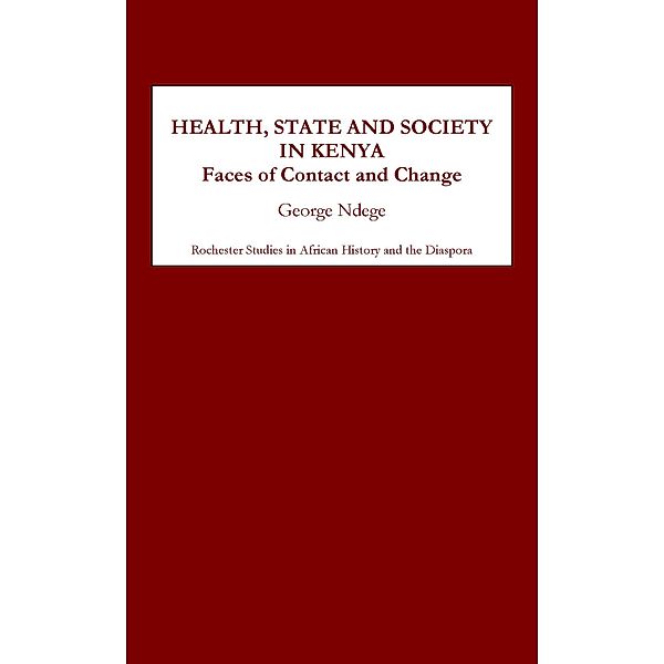 Health, State and Society in Kenya / Rochester Studies in African History and the Diaspora Bd.10, George O. Ndege