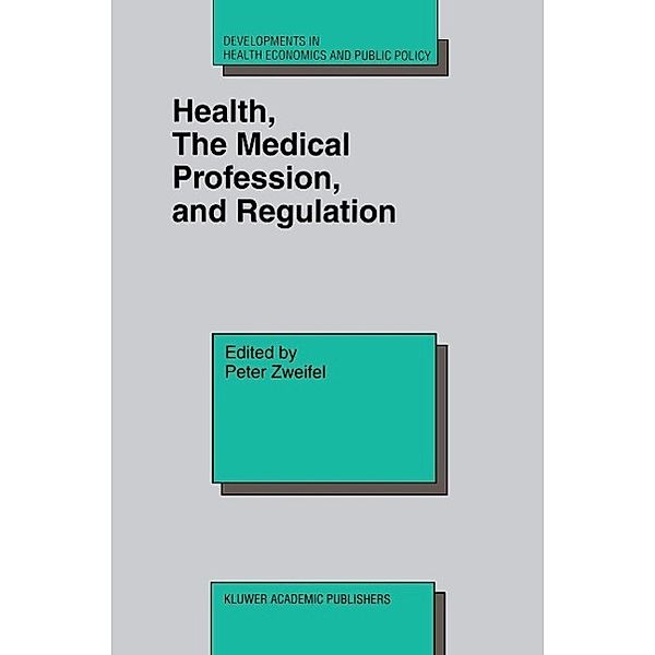 Health, the Medical Profession, and Regulation / Developments in Health Economics and Public Policy Bd.6
