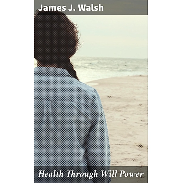 Health Through Will Power, James J. Walsh