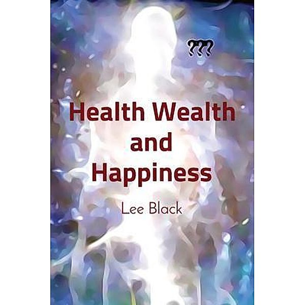 Health Wealth and Happiness, Lee Black