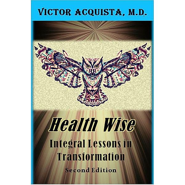 Health Wise: Integral Lessons in Transformation, Victor Acquista