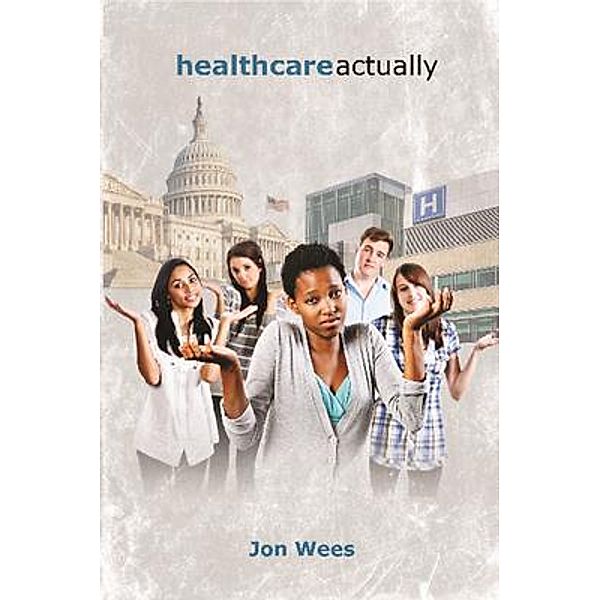 Healthcare, Actually / Jonathan Wees, Jon Wees