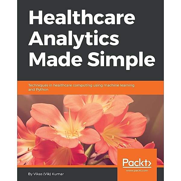 Healthcare Analytics Made Simple, Vikas (Vik) Kumar