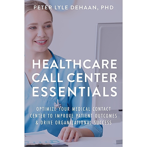 Healthcare Call Center Essentials / Call Center Success Series, Peter Lyle DeHaan