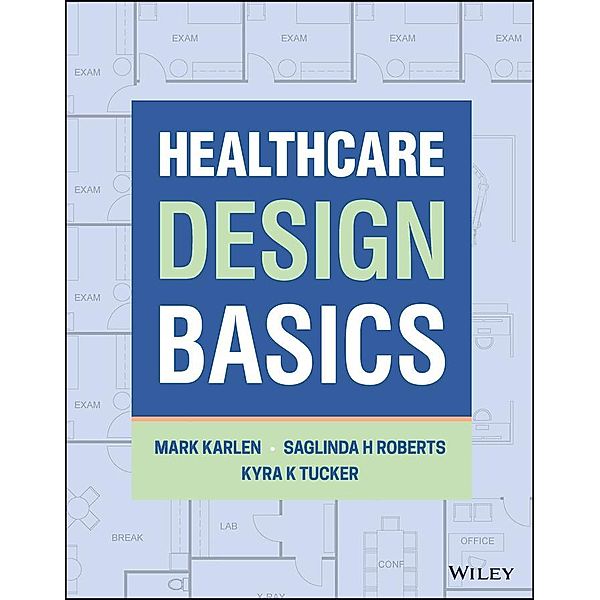 Healthcare Design Basics, Mark Karlen, Saglinda H. Roberts, Kyra K. Tucker