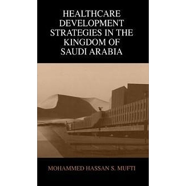Healthcare Development Strategies in the Kingdom of Saudi Arabia, Mohammed H. Mufti