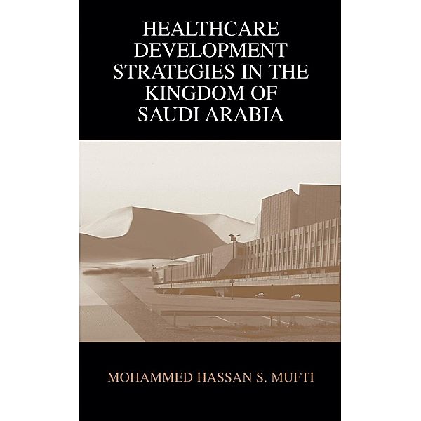 Healthcare Development Strategies in the Kingdom of Saudi Arabia, Mohammed H. Mufti