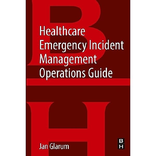 Healthcare Emergency Incident Management Operations Guide, Jan Glarum