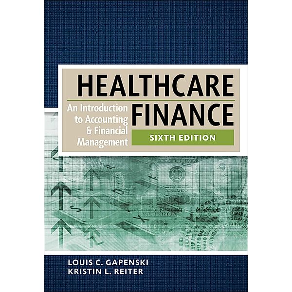 Healthcare Finance:  An Introduction to Accounting and Financial Management, Sixth Edition, Louis Gapenski