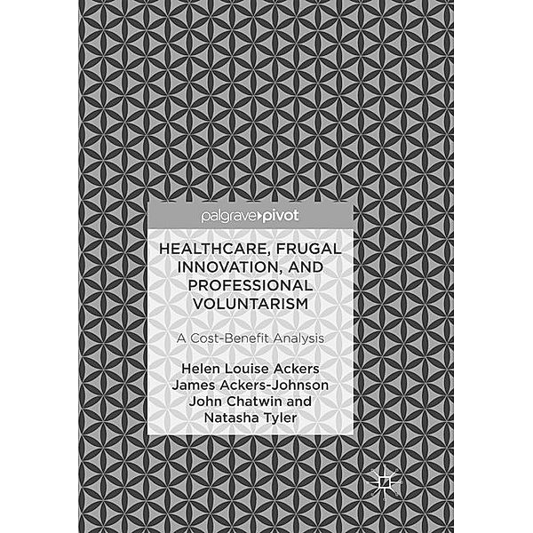 Healthcare, Frugal Innovation, and Professional Voluntarism, Helen Louise Ackers, James Ackers-Johnson, John Chatwin, Natasha Tyler