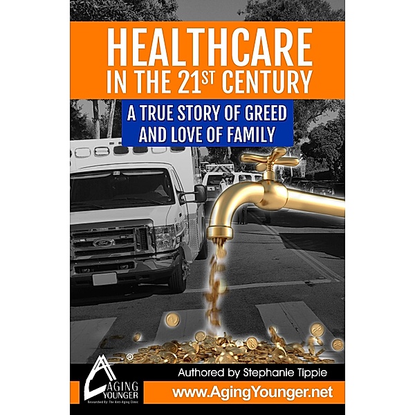 HealthCare in the 21st Century A True Story of Greed and Love for Family, Stephanie Tippie