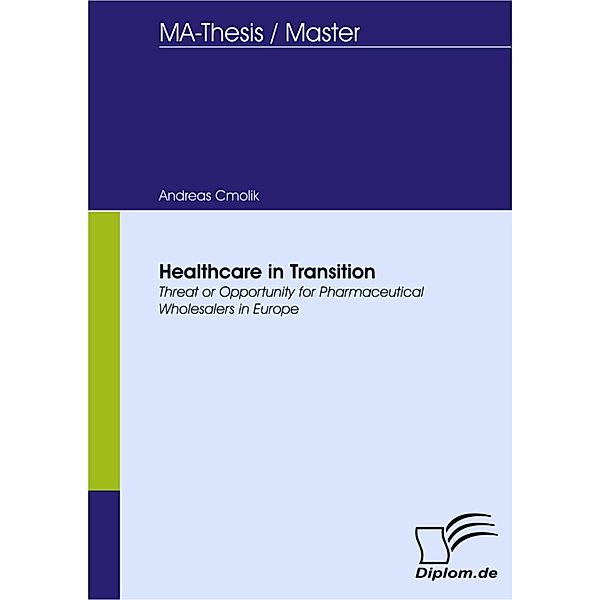 Healthcare in Transition:Threat or Opportunity for Pharmaceutical Wholesalers in Europe, Andreas Cmolik