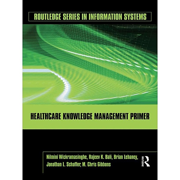 Healthcare Knowledge Management Primer, Nilmini Wickramasinghe, Rajeev K. Bali, Brian Lehaney, Jonathan Schaffer, M. Chris Gibbons