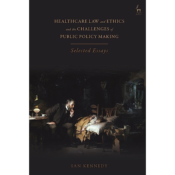 Healthcare Law and Ethics and the Challenges of Public Policy Making, Ian Kennedy
