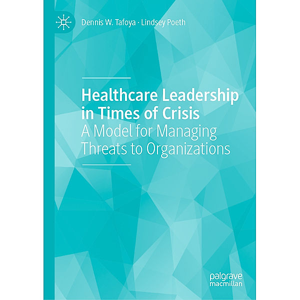 Healthcare Leadership in Times of Crisis, Dennis W. Tafoya, Lindsey Poeth