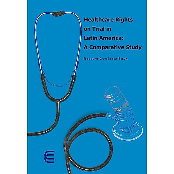 Healthcare rights on trial in Latin America: A comparative study, Rodolfo Gutiérrez Silva