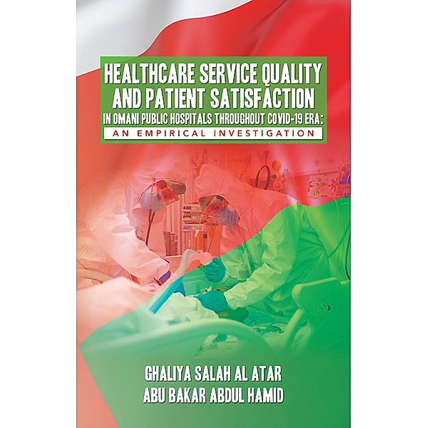 HEALTHCARE SERVICE QUALITY AND PATIENT SATISFACTION IN OMANI PUBLIC HOSPITALS THROUGHOUT COVID-19 ERA: AN EMPIRICAL INVESTIGATION, Ghaliya Salah Al Atar, Abu Bakar Abdul Hamid