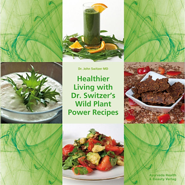 Healthier Living with Dr. Switzer's Wild Plant Power Recipes, John Switzer