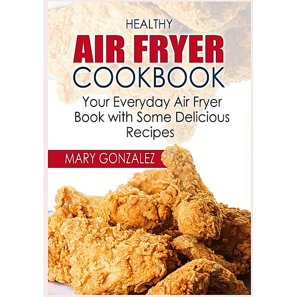 Healthy Air Fryer Cookbook, Mary Gonzalez