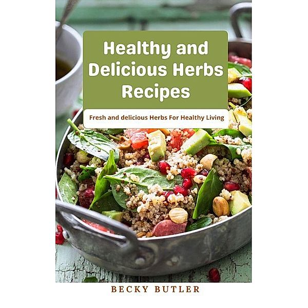 Healthy and Delicious Herbs Recipes, Becky Butler