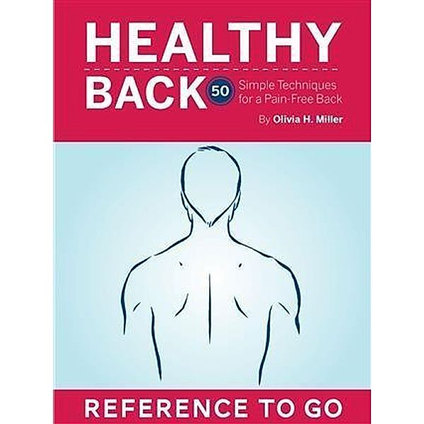 Healthy Back: Reference to Go, Olivia H. Miller